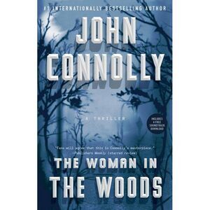 The Woman in the Woods: A Thriller -- John Connolly